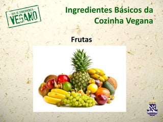 Ingredientes Básicos da
Cozinha Vegana
Frutas
 