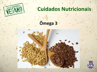 Cuidados Nutricionais
Ômega 3
 