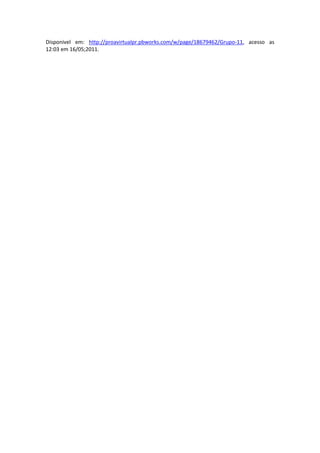 Disponivel em: http://proavirtualpr.pbworks.com/w/page/18679462/Grupo-11, acesso as
12:03 em 16/05;2011.
 