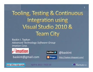 1




Baskin I. Tapkan
Advanced Technology Software Group
Imation Corp.

                                         @baskint
baskint@gmail.com                        http://tapkan.blogspot.com/


               April 9, 2011 – TCCC‐10
 
