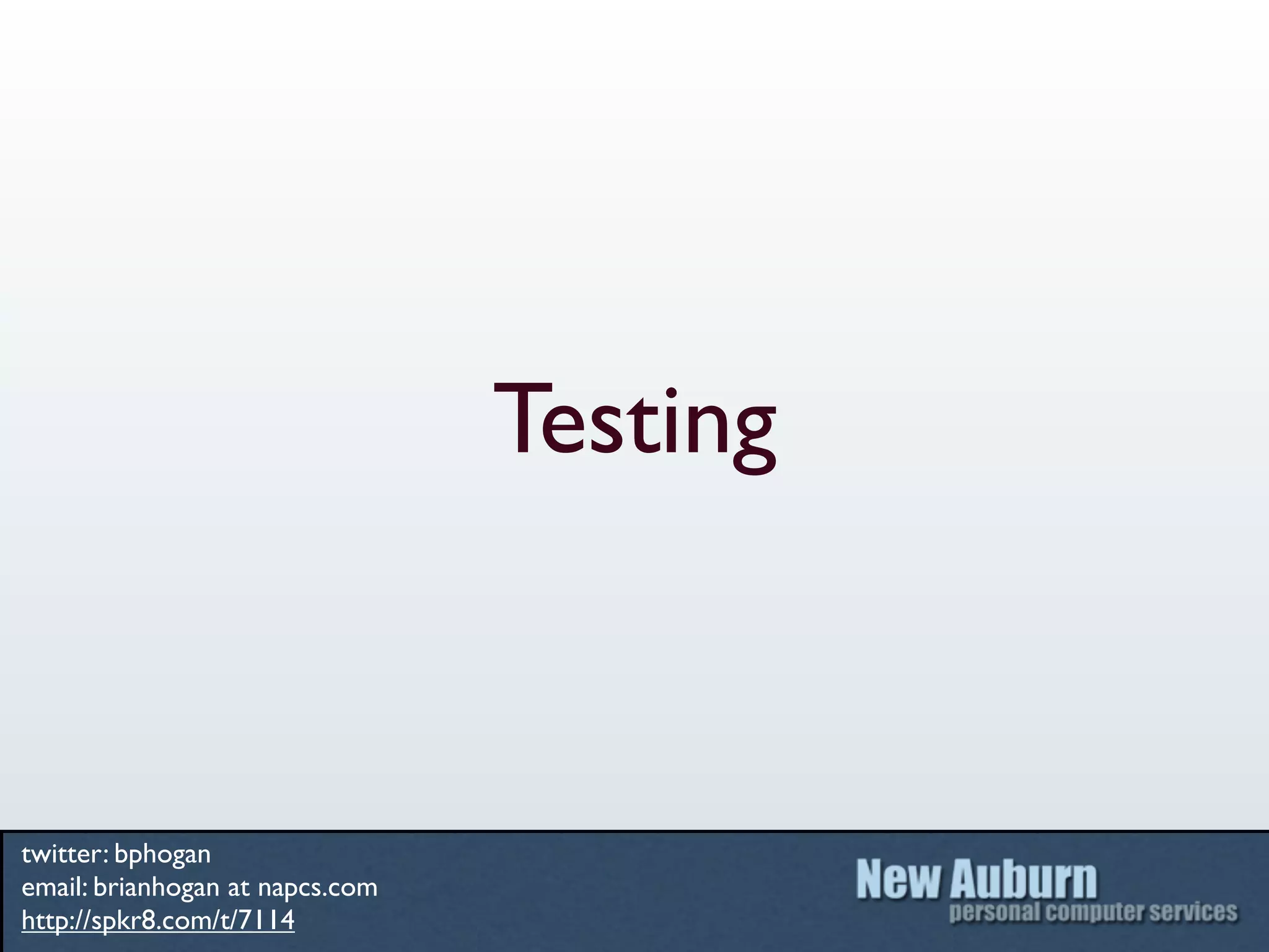 Testing



twitter: bphogan
email: brianhogan at napcs.com
http://spkr8.com/t/7114
 