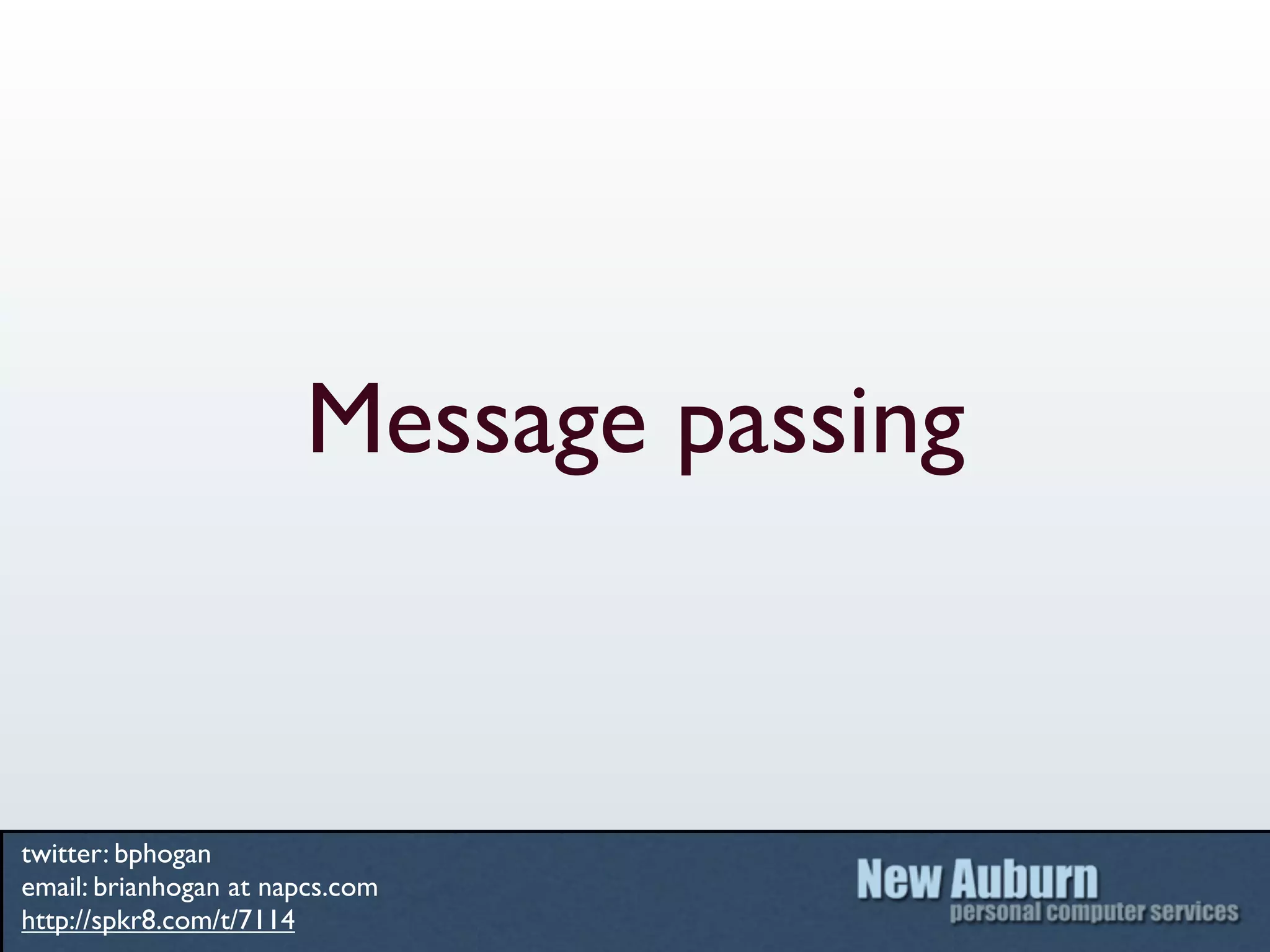 Message passing



twitter: bphogan
email: brianhogan at napcs.com
http://spkr8.com/t/7114
 