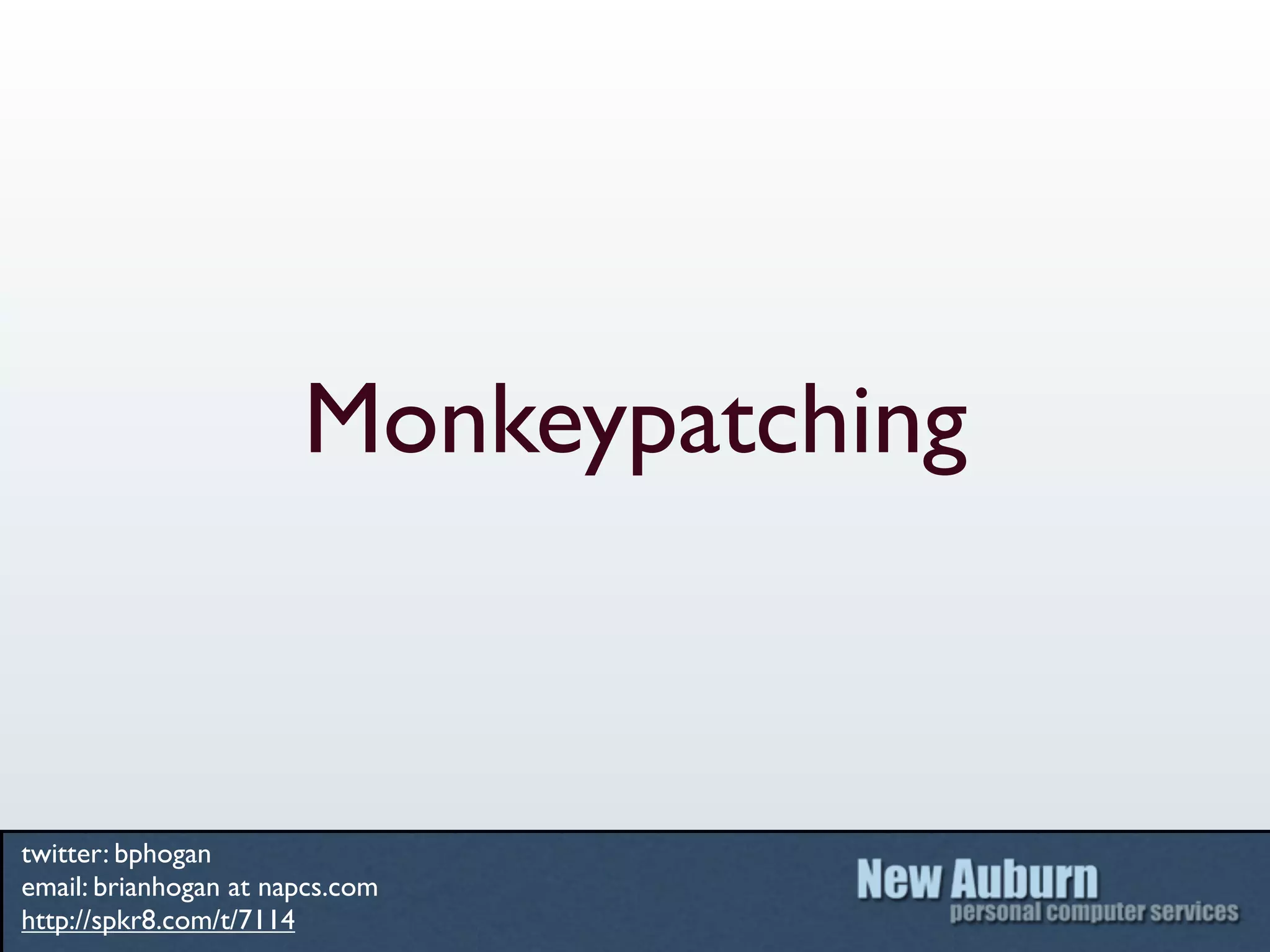 Monkeypatching



twitter: bphogan
email: brianhogan at napcs.com
http://spkr8.com/t/7114
 