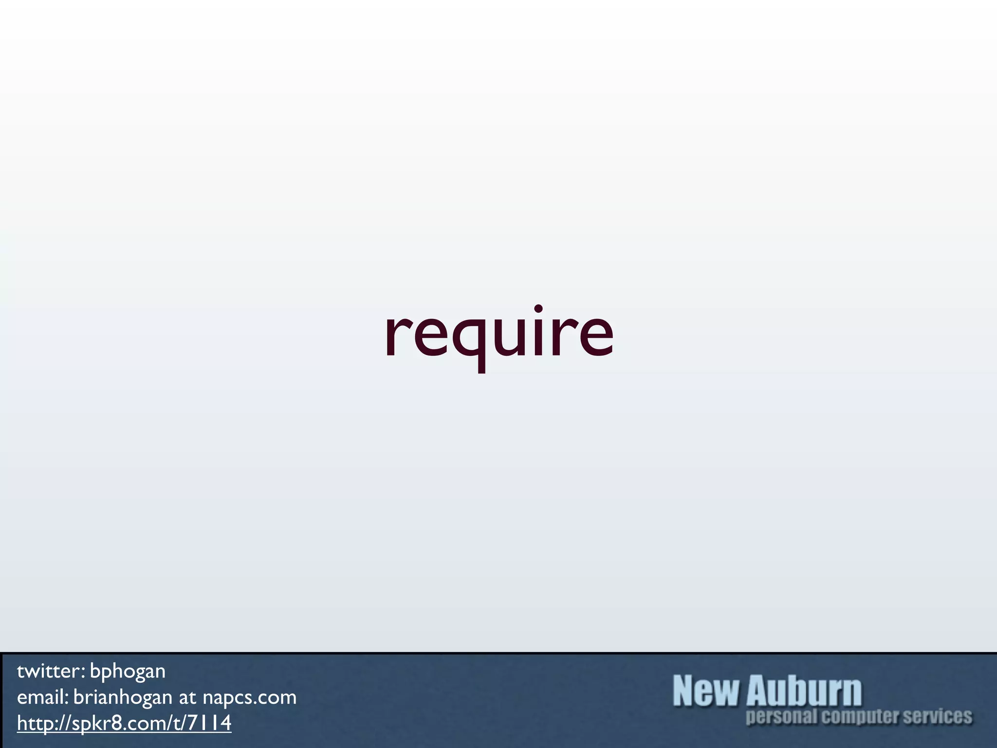 require



twitter: bphogan
email: brianhogan at napcs.com
http://spkr8.com/t/7114
 