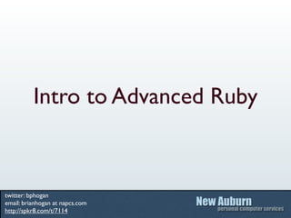 Intro to Advanced Ruby



twitter: bphogan
email: brianhogan at napcs.com
http://spkr8.com/t/7114
 