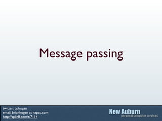 Message passing



twitter: bphogan
email: brianhogan at napcs.com
http://spkr8.com/t/7114
 
