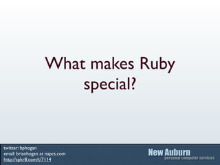 What makes Ruby
                       special?


twitter: bphogan
email: brianhogan at napcs.com
http://spkr8.com/t/7114
 