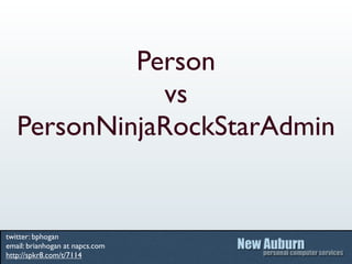 Person
              vs
   PersonNinjaRockStarAdmin


twitter: bphogan
email: brianhogan at napcs.com
http://spkr8.com/t/7114
 