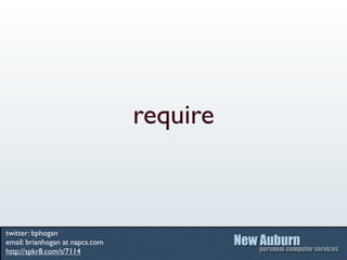 require



twitter: bphogan
email: brianhogan at napcs.com
http://spkr8.com/t/7114
 