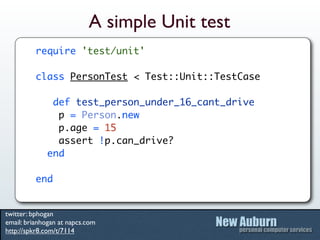 A simple Unit test
          require 'test/unit'

          class PersonTest < Test::Unit::TestCase

              def tes...