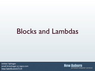Blocks and Lambdas



twitter: bphogan
email: brianhogan at napcs.com
http://spkr8.com/t/7114
 
