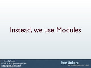 Instead, we use Modules



twitter: bphogan
email: brianhogan at napcs.com
http://spkr8.com/t/7114
 