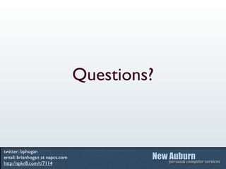 Questions?



twitter: bphogan
email: brianhogan at napcs.com
http://spkr8.com/t/7114
 