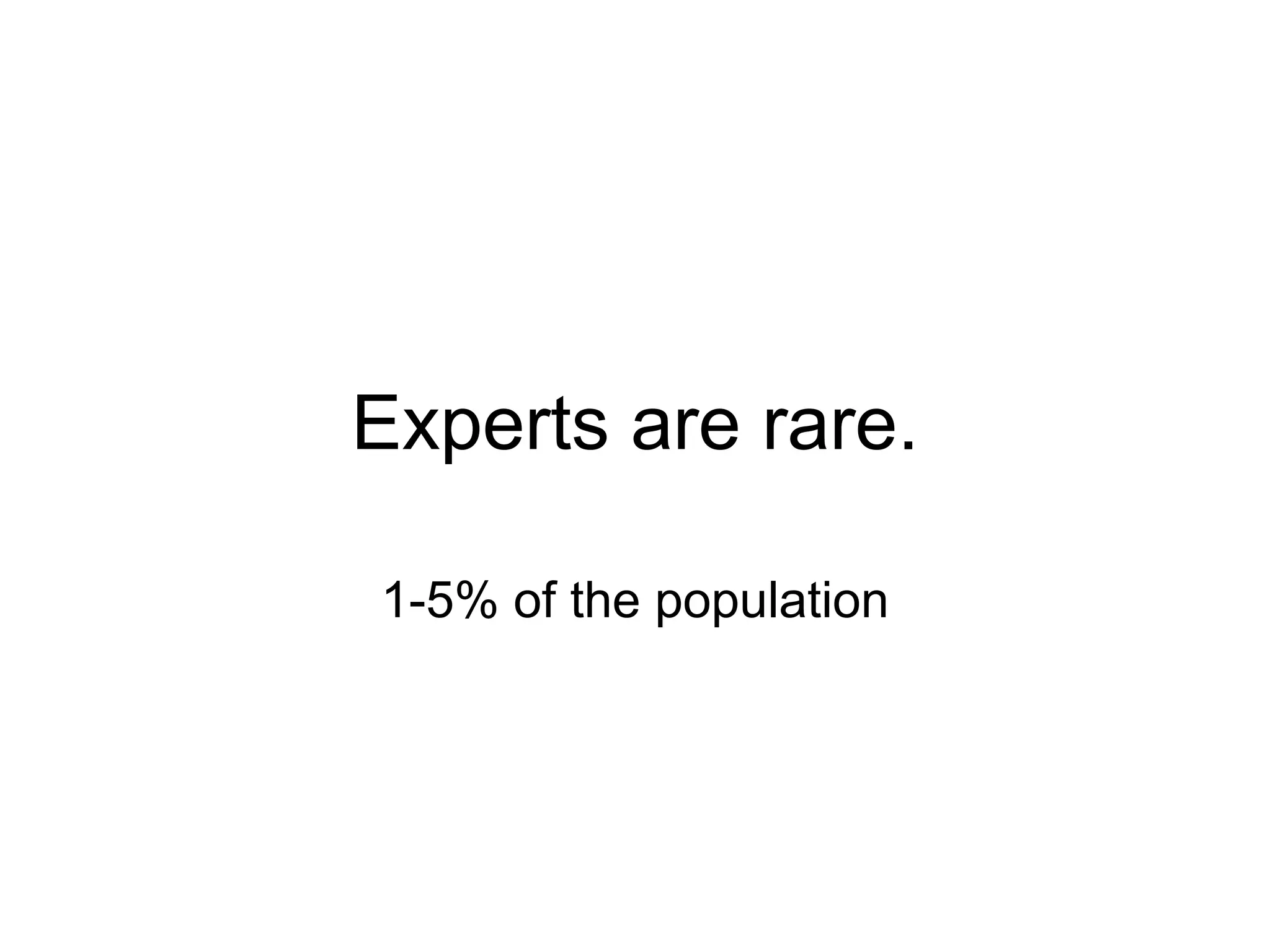 Experts are rare.

1-5% of the population
 