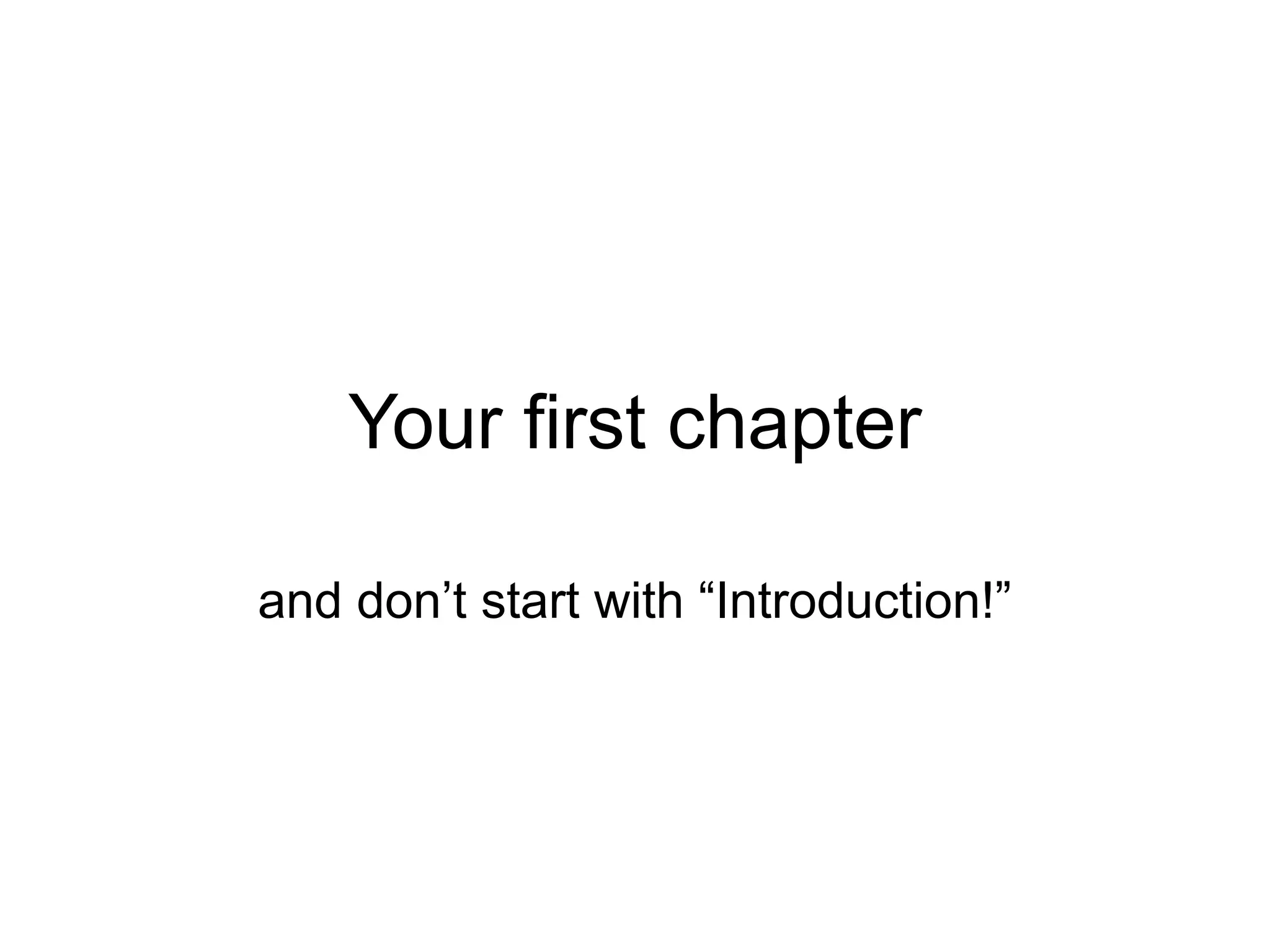 Your first chapter

and don’t start with “Introduction!”
 