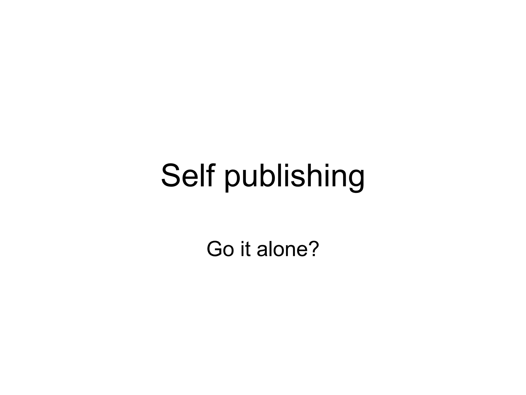 Self publishing

   Go it alone?
 