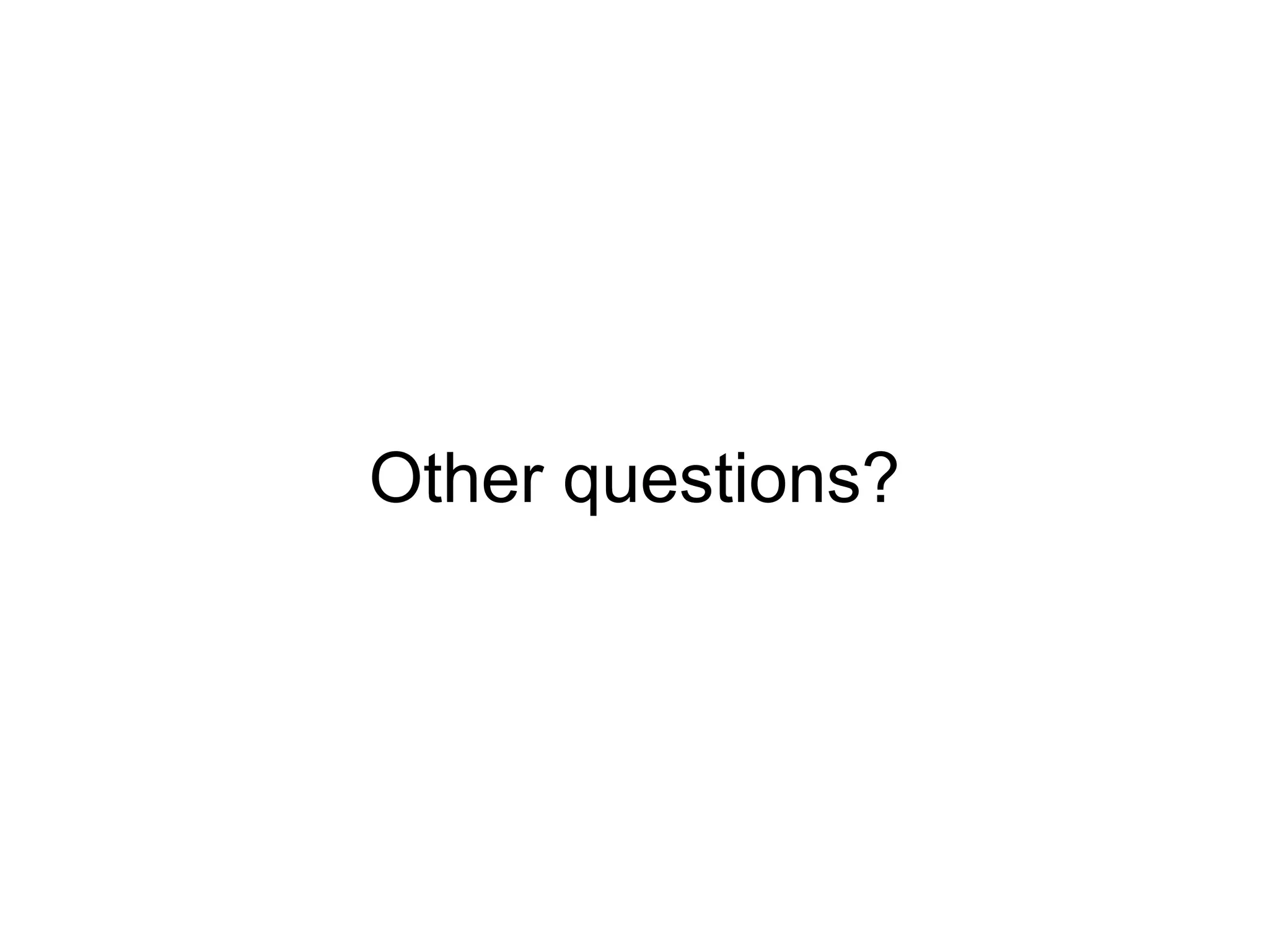 Other questions?
 