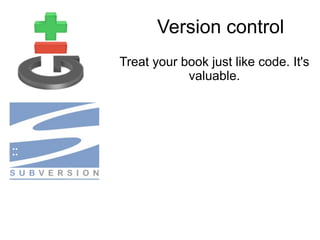 Version control
Treat your book just like code. It's
            valuable.
 