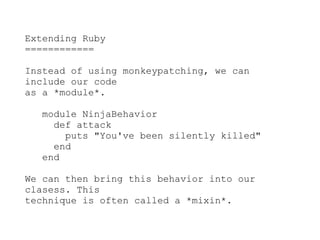 Extending Ruby
============

Instead of using monkeypatching, we can
include our code
as a *module*.

   module NinjaBehav...