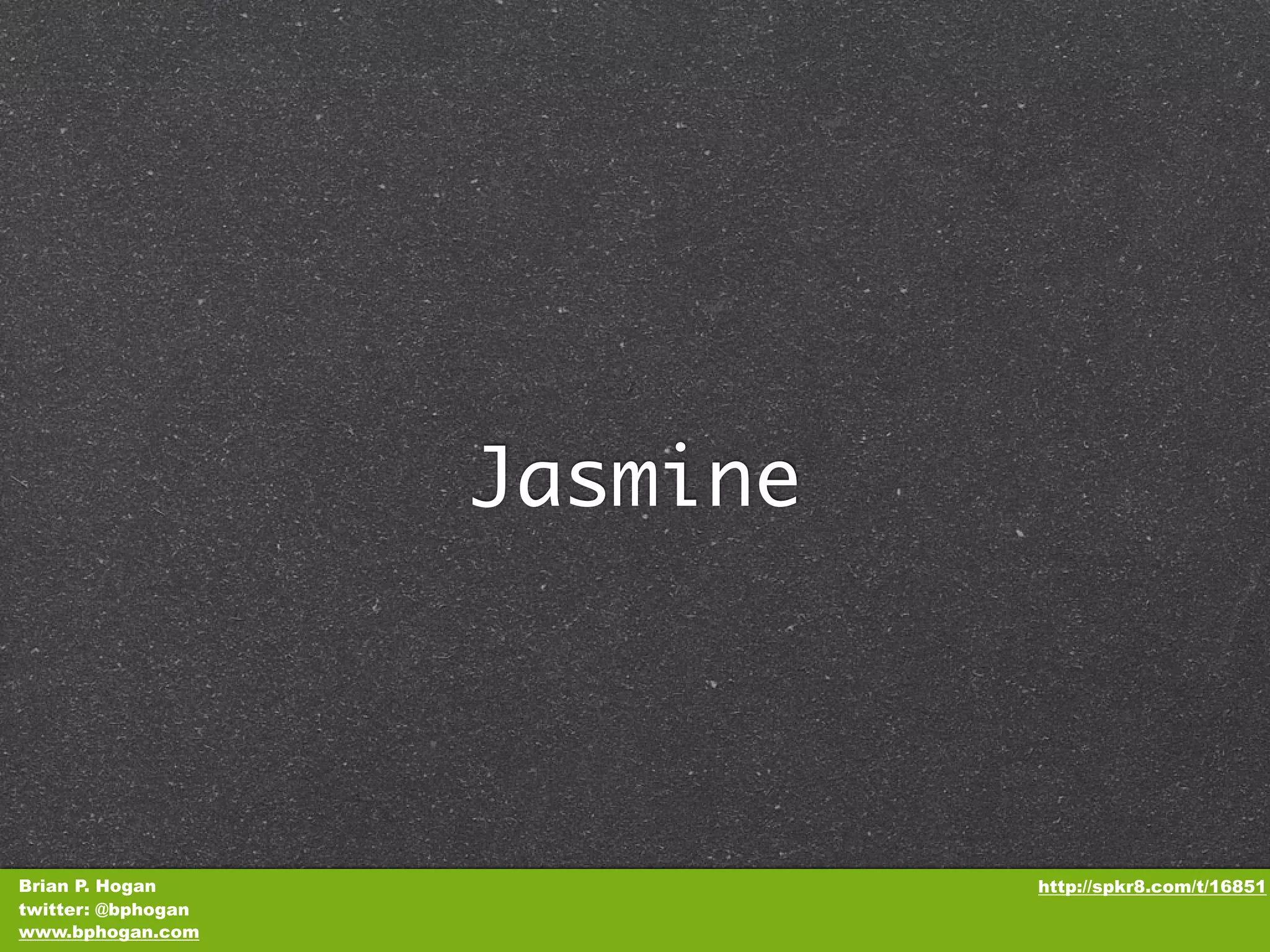 Jasmine Brian P. Hogan http://spkr8.com/t/16851 twitter: @bphogan www.bphogan.com 