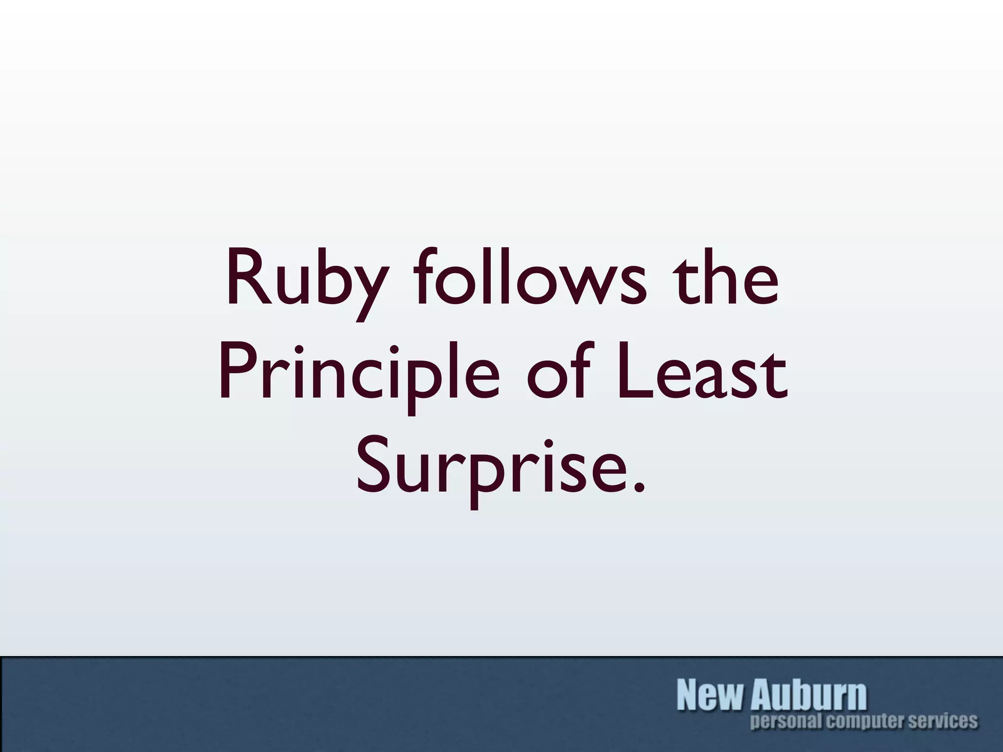 Ruby follows the
Principle of Least
    Surprise.
 