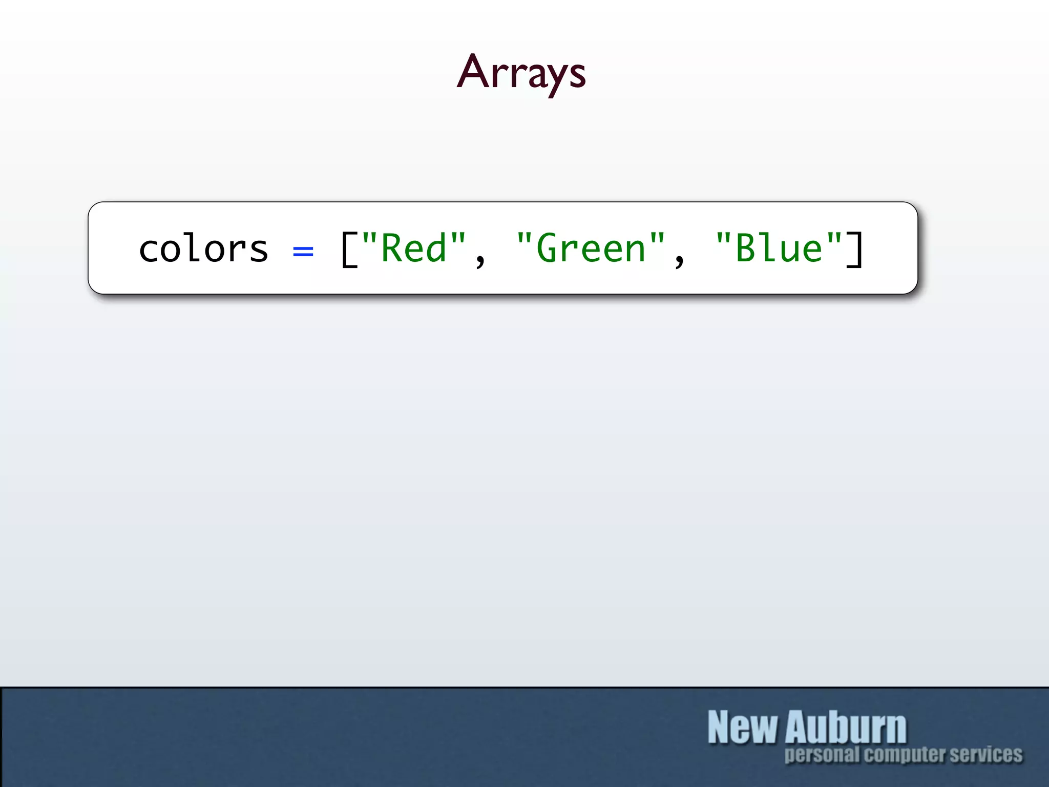 Arrays


colors = ["Red", "Green", "Blue"]
 
