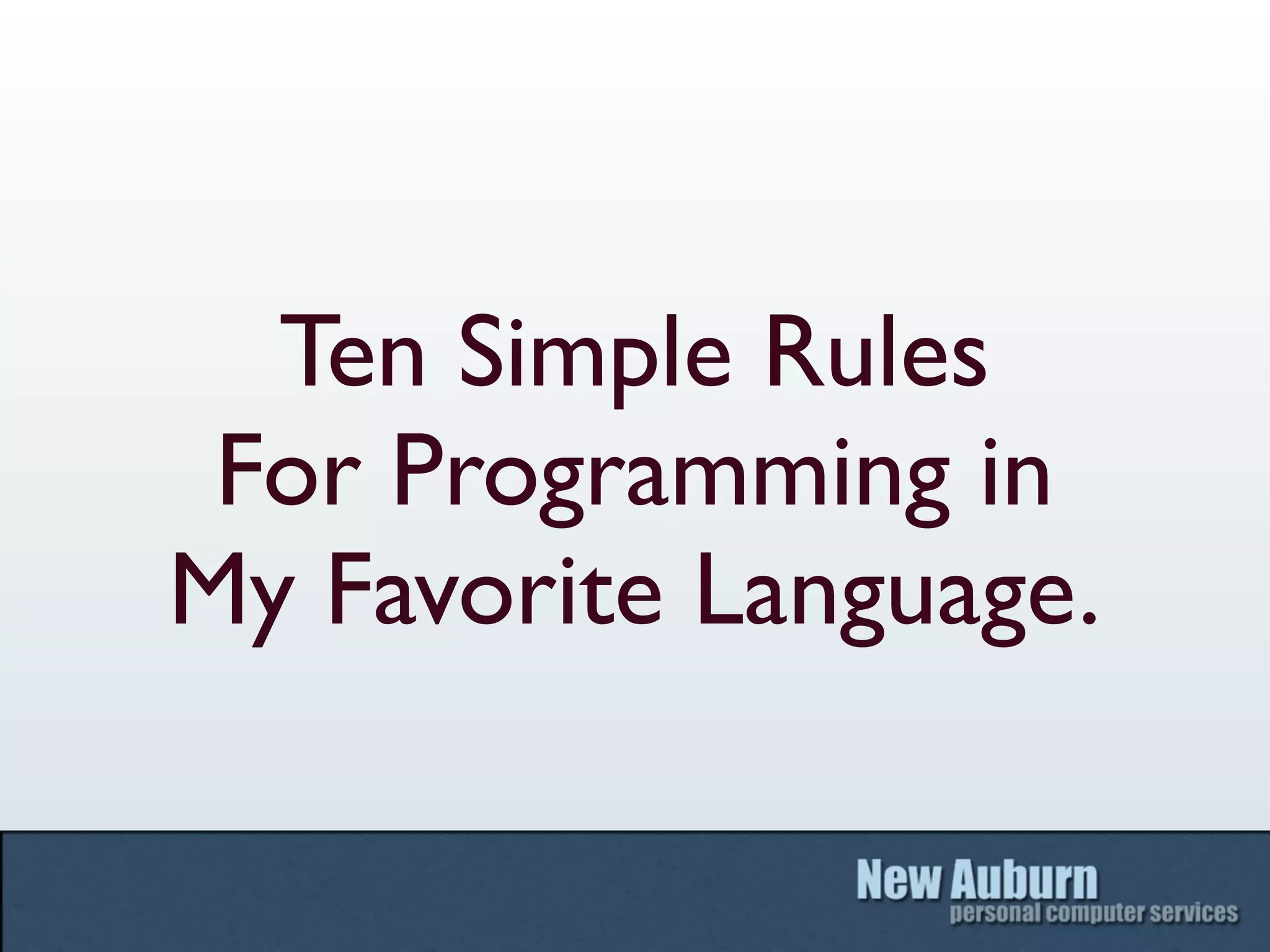 Ten Simple Rules
 For Programming in
My Favorite Language.
 
