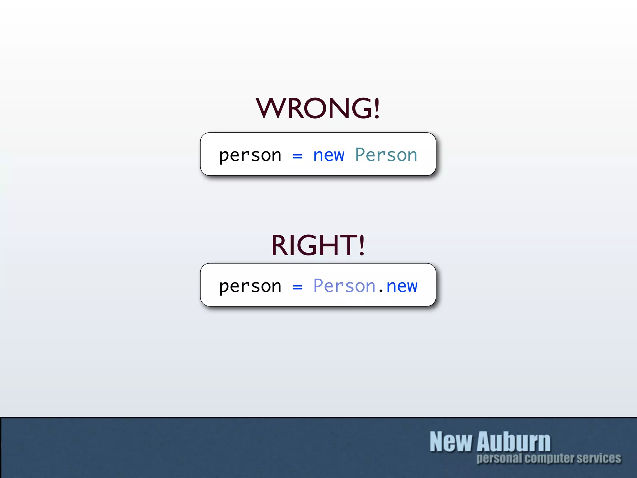 WRONG!
person = new Person




    RIGHT!
person = Person.new
 