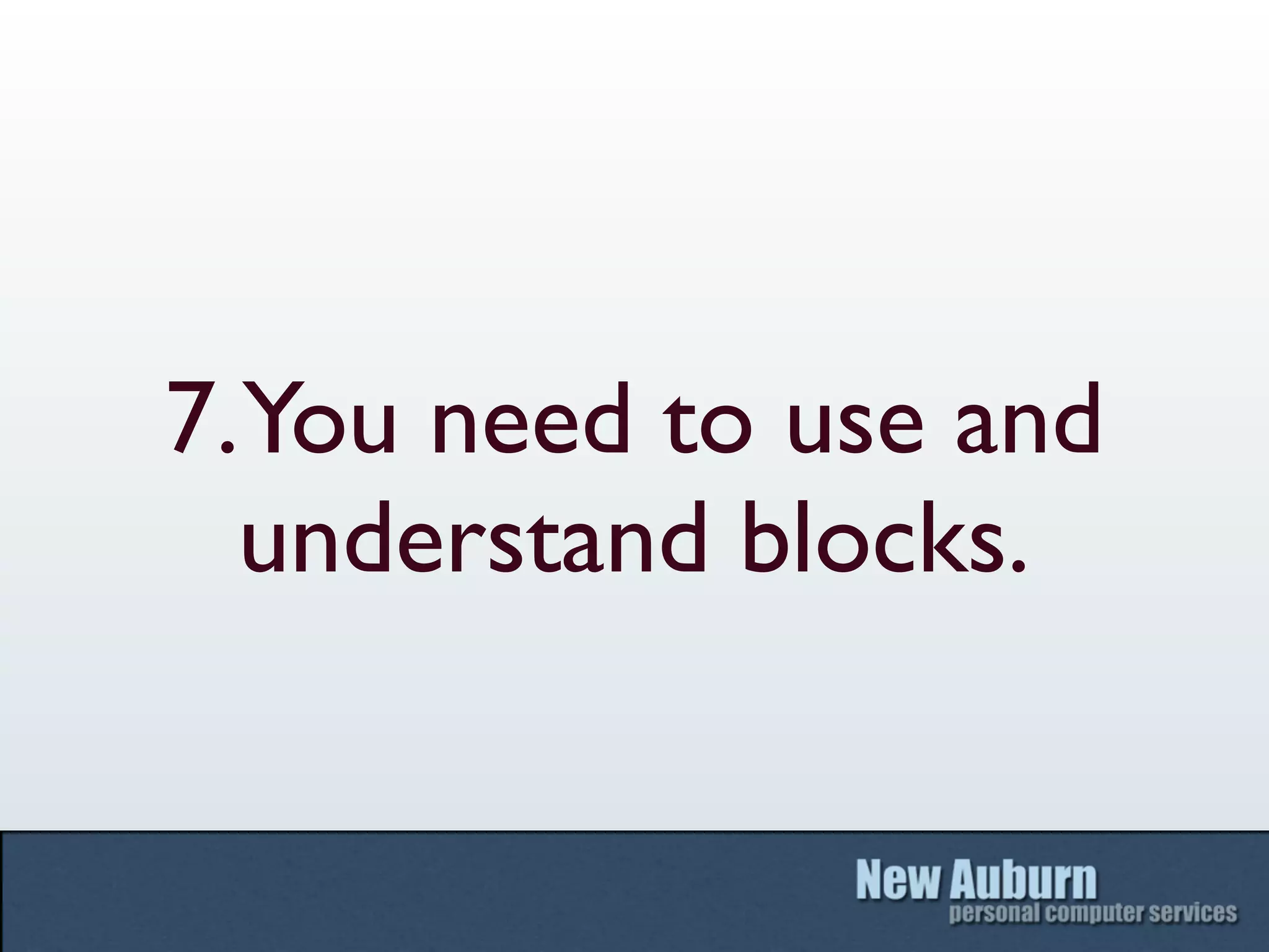 7. You need to use and
  understand blocks.
 