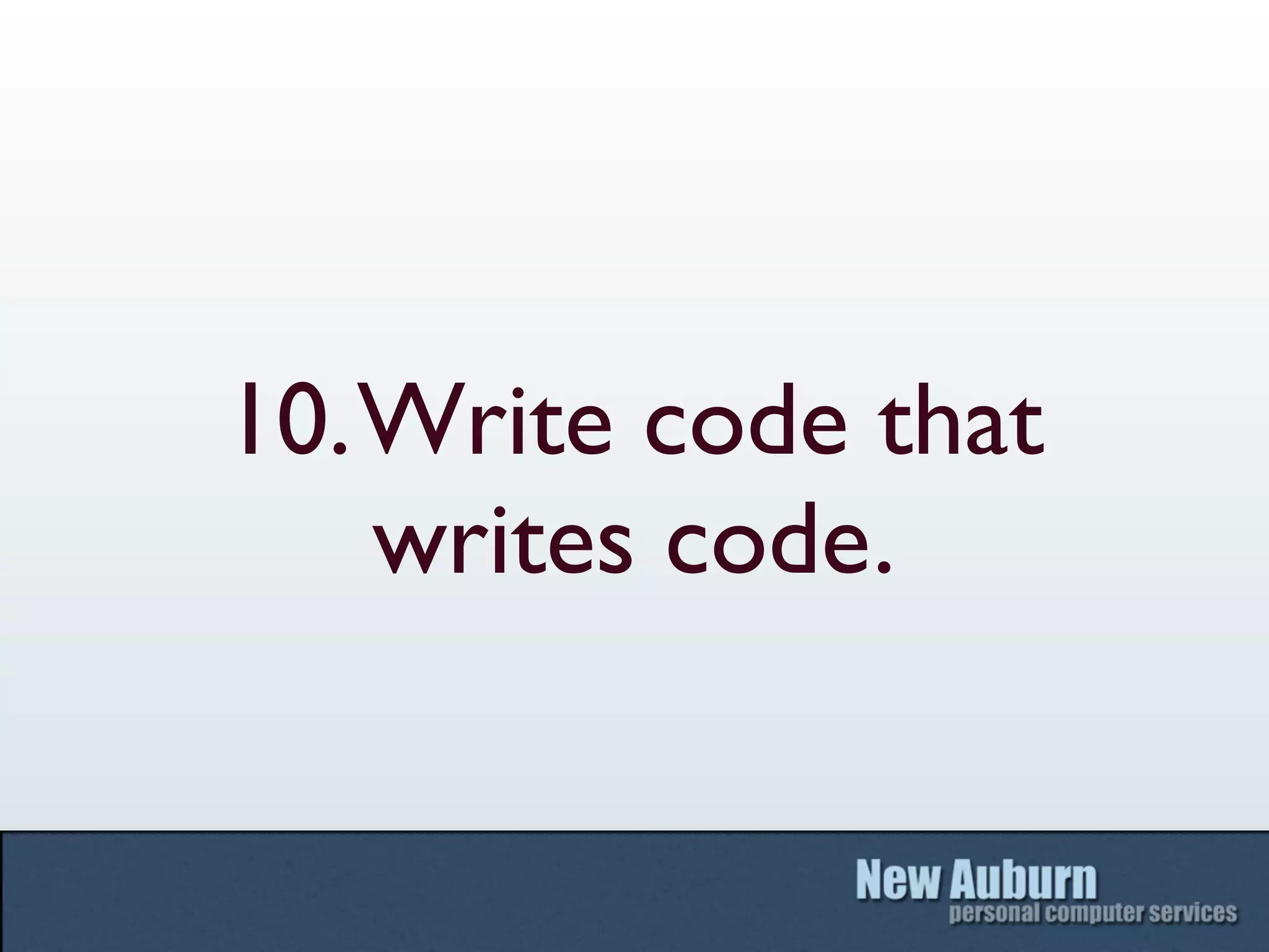 10. Write code that
    writes code.
 