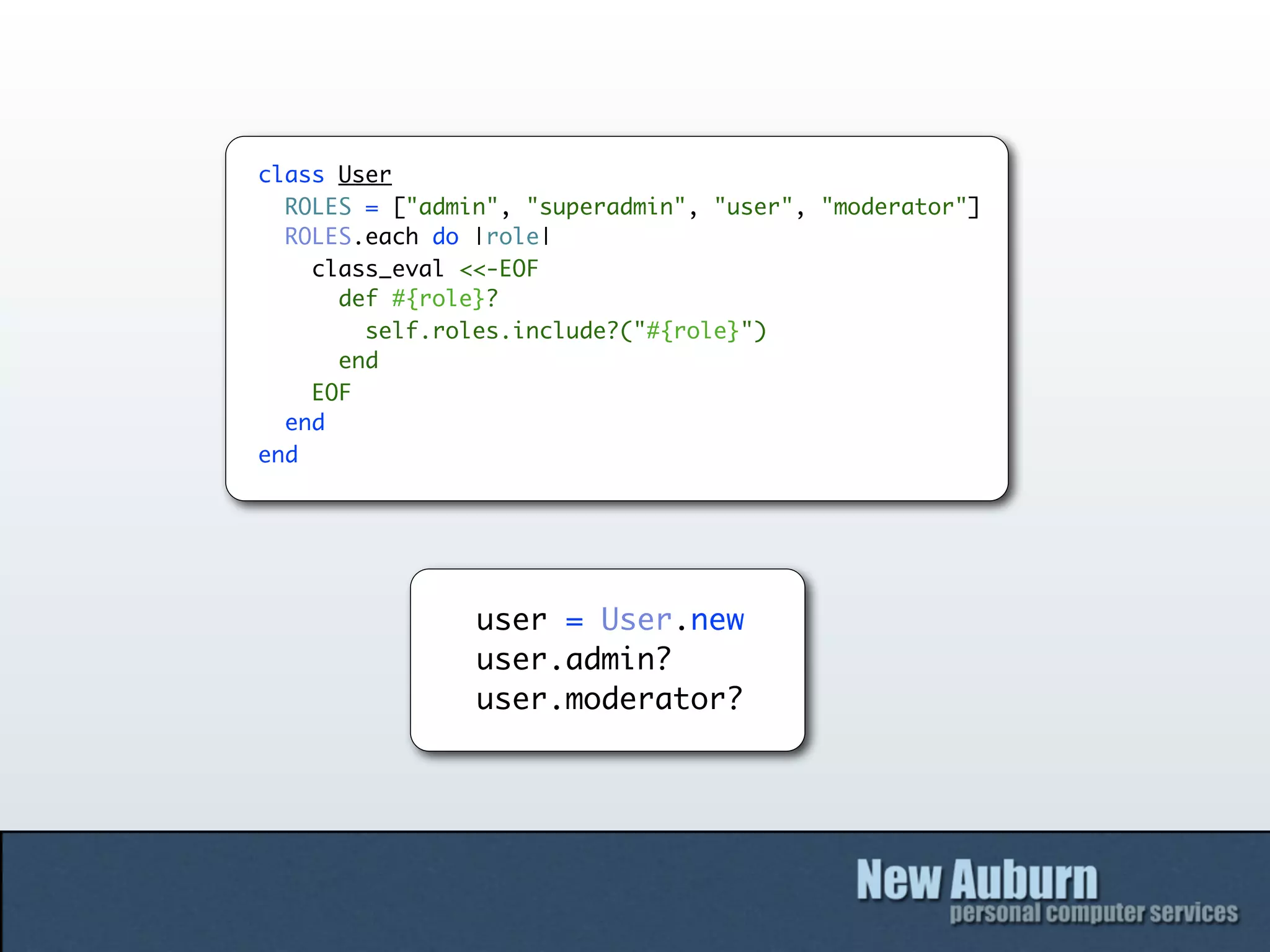 class User
  ROLES = ["admin", "superadmin", "user", "moderator"]
  ROLES.each do |role|
    class_eval <<-EOF
      def #{role}?
        self.roles.include?("#{role}")
      end
    EOF
  end
end




                user = User.new
                user.admin?
                user.moderator?
 