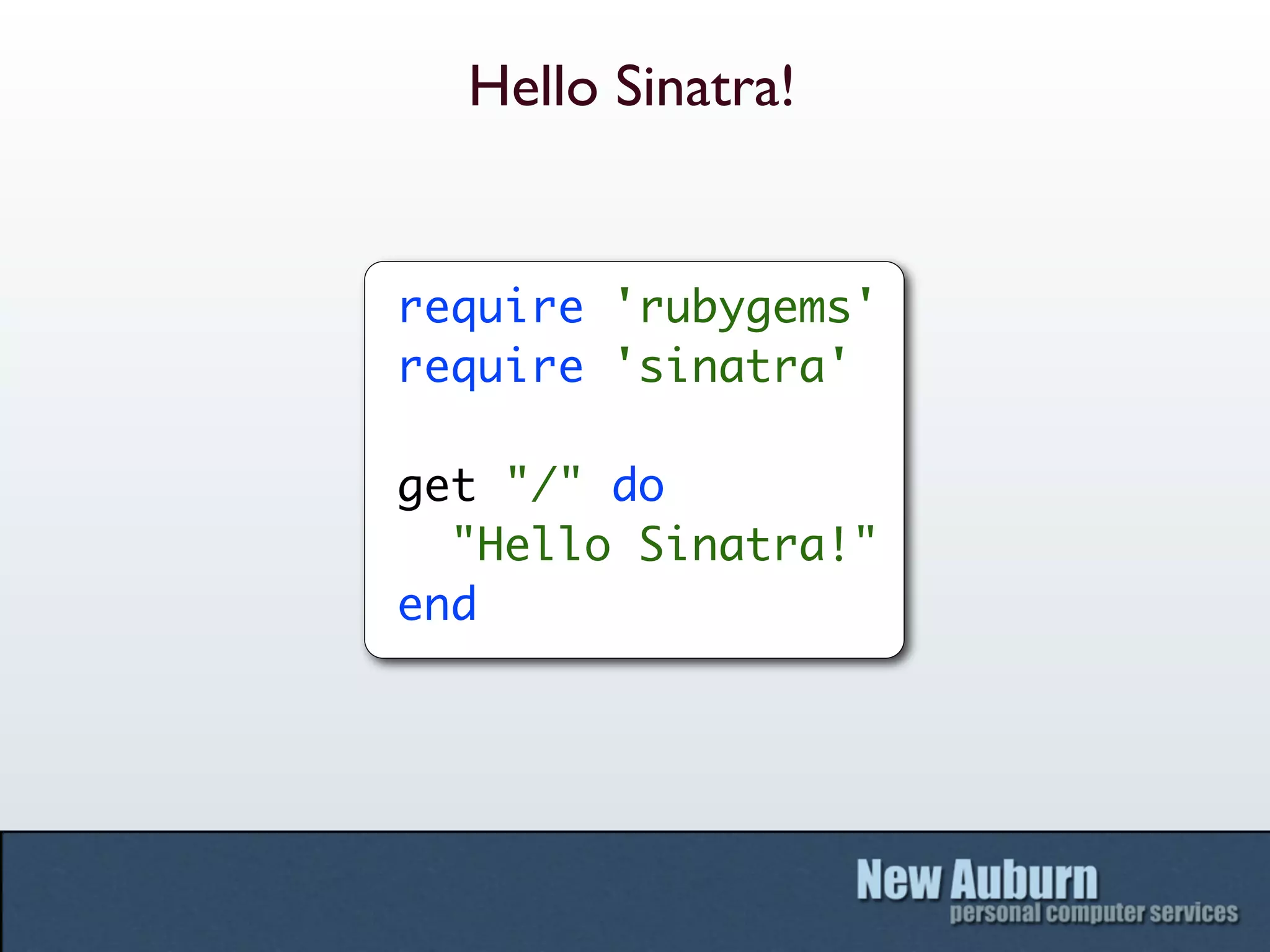 Hello Sinatra!


require 'rubygems'
require 'sinatra'

get "/" do
  "Hello Sinatra!"
end
 