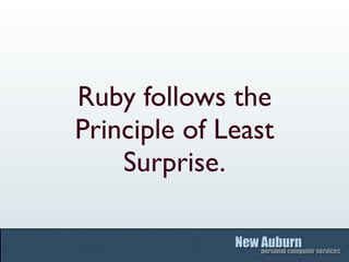 Ruby follows the
Principle of Least
    Surprise.
 