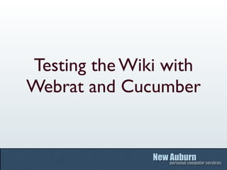 Testing the Wiki with
Webrat and Cucumber
 
