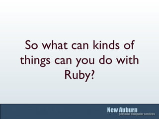 So what can kinds of
things can you do with
         Ruby?
 