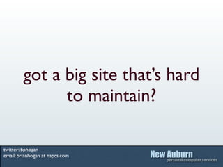 got a big site that’s hard
               to maintain?

twitter: bphogan
email: brianhogan at napcs.com
 