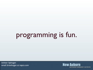 programming is fun.


twitter: bphogan
email: brianhogan at napcs.com
 