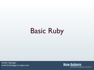 Basic Ruby


twitter: bphogan
email: brianhogan at napcs.com
 