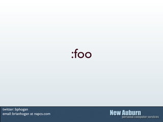 :foo


twitter: bphogan
email: brianhogan at napcs.com
 