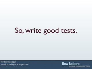 So, write good tests.


twitter: bphogan
email: brianhogan at napcs.com
 