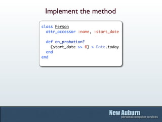 Implement the method
class Person
  attr_accessor :name, :start_date

  def on_probation?
    (start_date >> 6) > Date.today
  end
end
 