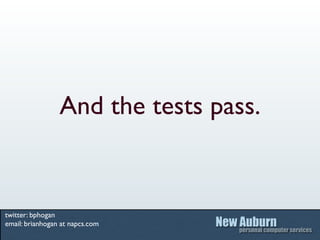 And the tests pass.


twitter: bphogan
email: brianhogan at napcs.com
 