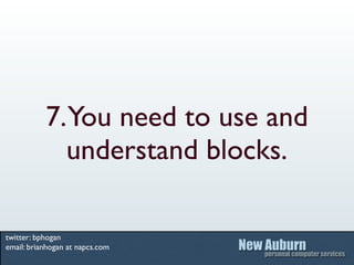 7. You need to use and
             understand blocks.

twitter: bphogan
email: brianhogan at napcs.com
 
