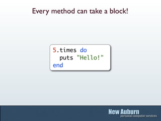 Every method can take a block!




      5.times do
        puts "Hello!"
      end
 