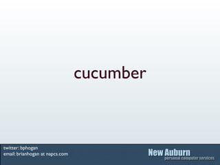 cucumber


twitter: bphogan
email: brianhogan at napcs.com
 