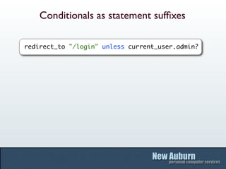 Conditionals as statement sufﬁxes

redirect_to "/login" unless current_user.admin?
 