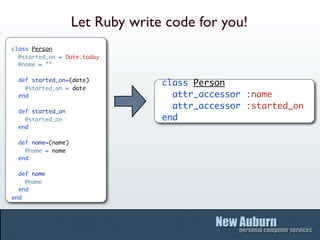 Let Ruby write code for you!
class Person
  @started_on = Date.today
  @name = ""

  def started_on=(date)
               ...