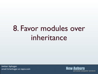 8. Favor modules over
                  inheritance


twitter: bphogan
email: brianhogan at napcs.com
 