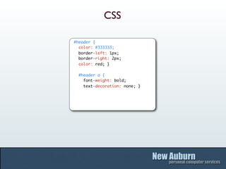 CSS

#header {
  color: #333333;
  border-left: 1px;
  border-right: 2px;
  color: red; }

 #header a {
   font-weight: bo...