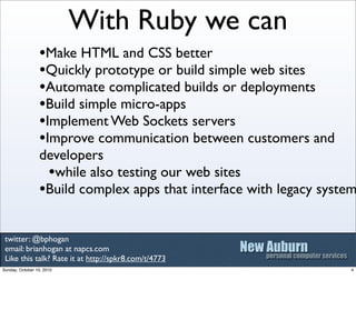 With Ruby we can
                 •Make HTML and CSS better
                 •Quickly prototype or build simple web sites
...